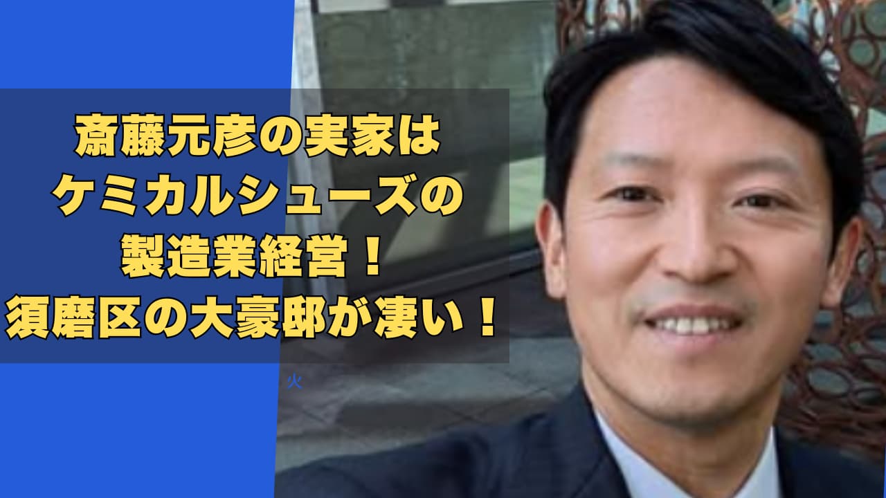 斎藤元彦の実家はケミカルシューズ製造業経営！須磨区の大豪邸が凄い！